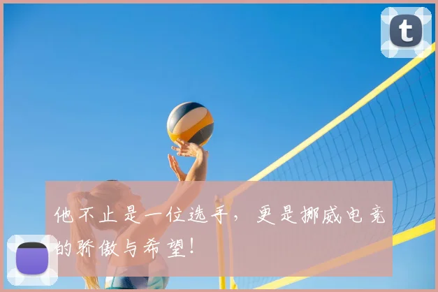 他不止是一位选手，更是挪威电竞的骄傲与希望！